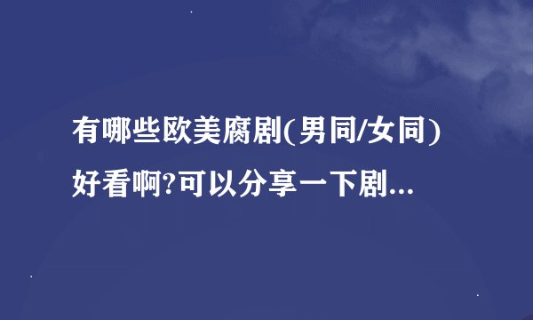 有哪些欧美腐剧(男同/女同)好看啊?可以分享一下剧情或者是