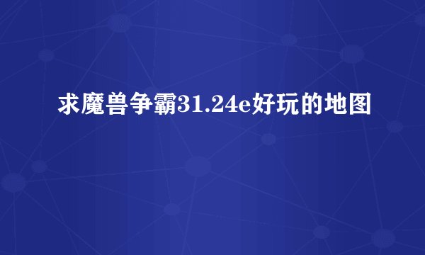 求魔兽争霸31.24e好玩的地图