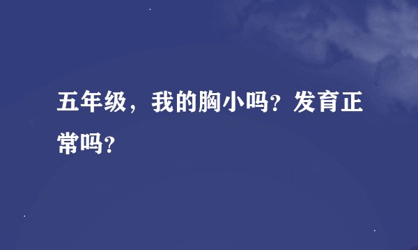 五年级，我的胸小吗？发育正常吗？