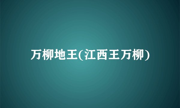 万柳地王(江西王万柳)