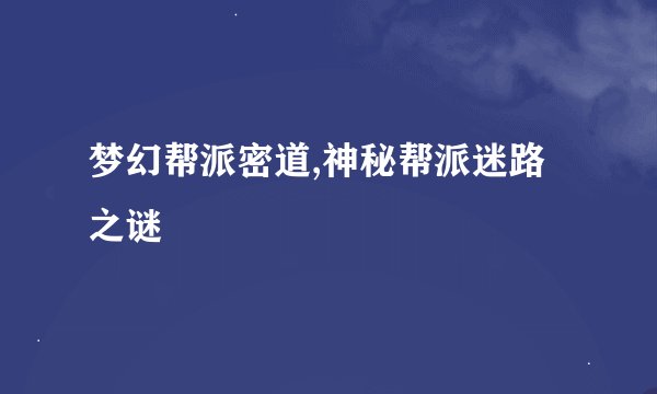梦幻帮派密道,神秘帮派迷路之谜