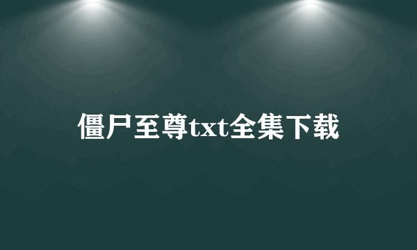 僵尸至尊txt全集下载