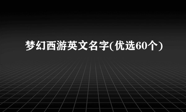 梦幻西游英文名字(优选60个)