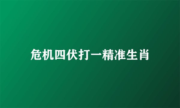 危机四伏打一精准生肖