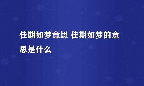 佳期如梦意思 佳期如梦的意思是什么