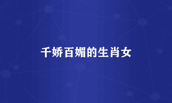 千娇百媚的生肖女