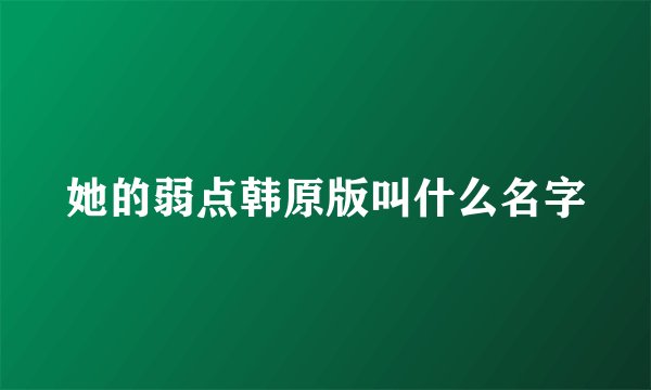 她的弱点韩原版叫什么名字