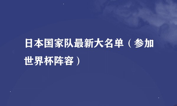 日本国家队最新大名单（参加世界杯阵容）