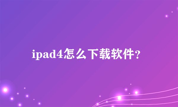 ipad4怎么下载软件？