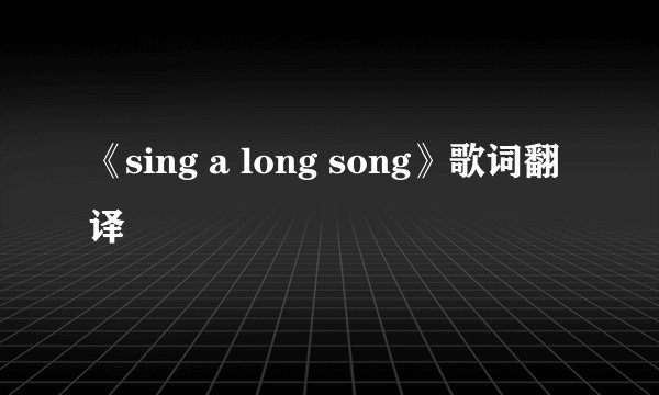 《sing a long song》歌词翻译