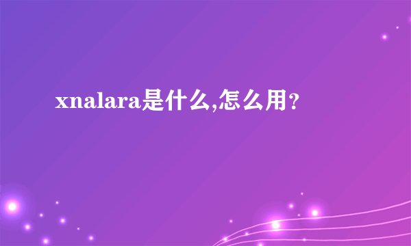 xnalara是什么,怎么用？