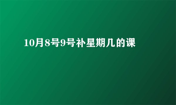 10月8号9号补星期几的课