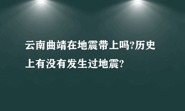 云南曲靖在地震带上吗?历史上有没有发生过地震?