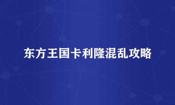 东方王国卡利隆混乱攻略