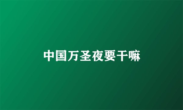 中国万圣夜要干嘛