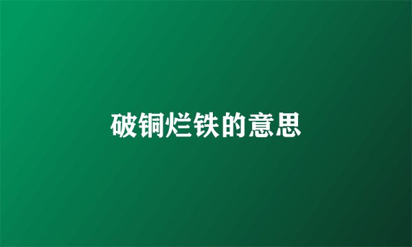 破铜烂铁的意思