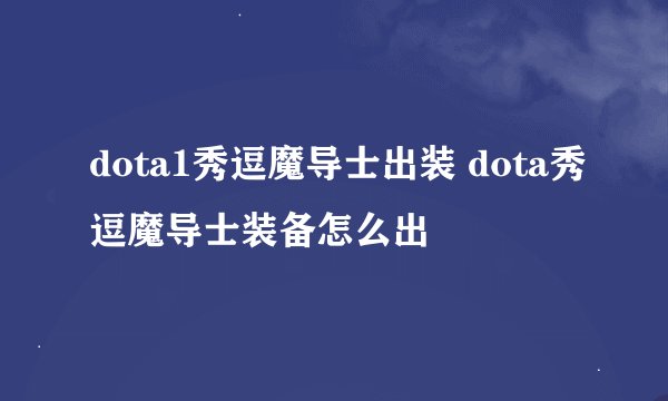 dota1秀逗魔导士出装 dota秀逗魔导士装备怎么出