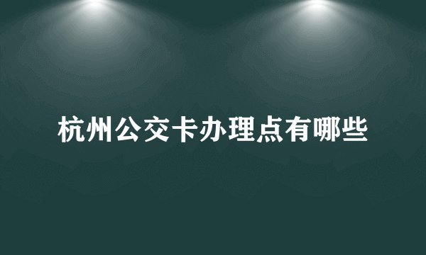 杭州公交卡办理点有哪些
