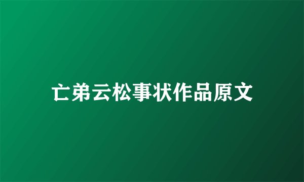 亡弟云松事状作品原文