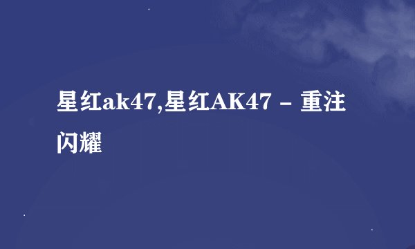 星红ak47,星红AK47 - 重注闪耀