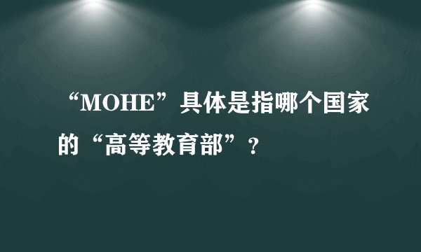 “MOHE”具体是指哪个国家的“高等教育部”？