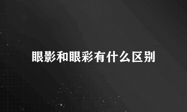 眼影和眼彩有什么区别