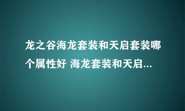 龙之谷海龙套装和天启套装哪个属性好 海龙套装和天启套装对比解析