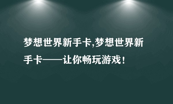 梦想世界新手卡,梦想世界新手卡——让你畅玩游戏！