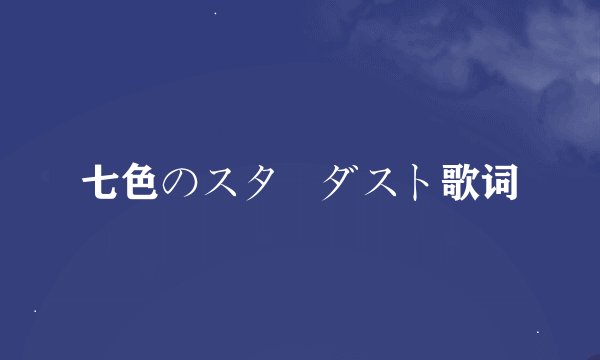 七色のスターダスト歌词
