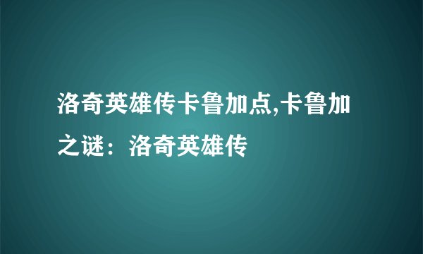 洛奇英雄传卡鲁加点,卡鲁加之谜：洛奇英雄传