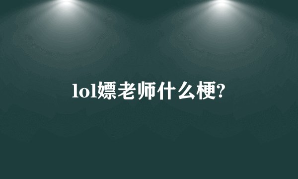 lol嫖老师什么梗?