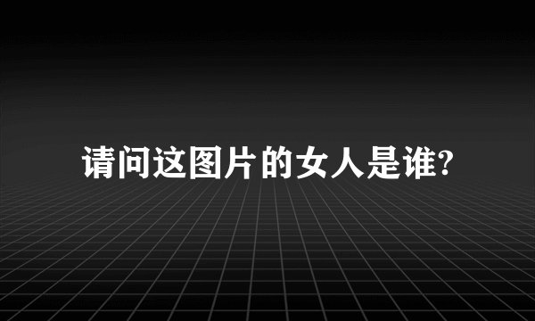 请问这图片的女人是谁?