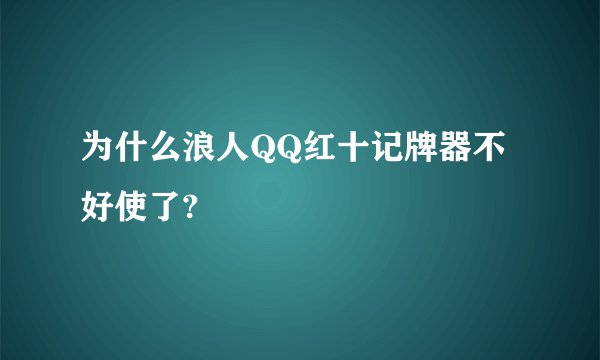为什么浪人QQ红十记牌器不好使了?