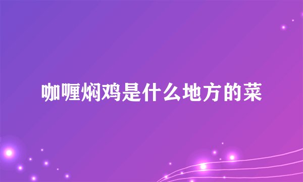 咖喱焖鸡是什么地方的菜