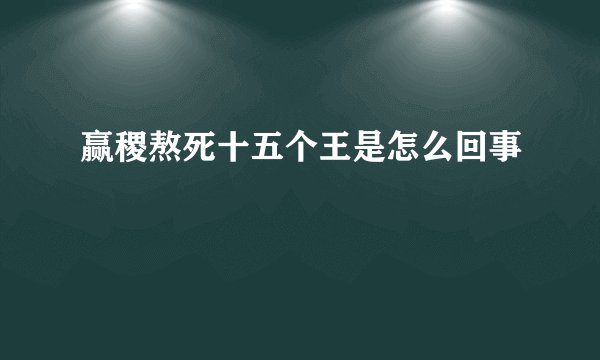 赢稷熬死十五个王是怎么回事