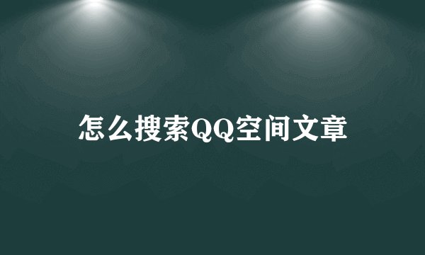 怎么搜索QQ空间文章