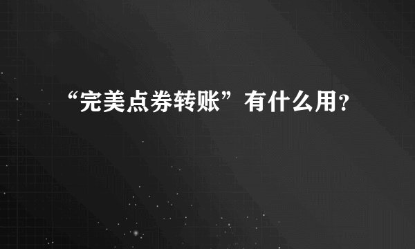 “完美点券转账”有什么用？