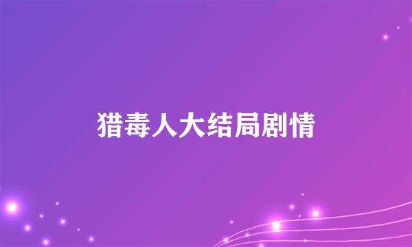 猎毒人大结局剧情