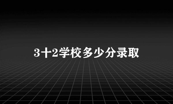 3十2学校多少分录取