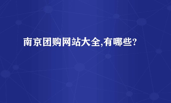 南京团购网站大全,有哪些?