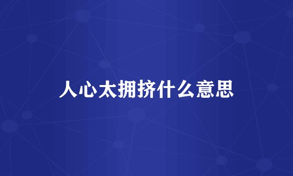 人心太拥挤什么意思