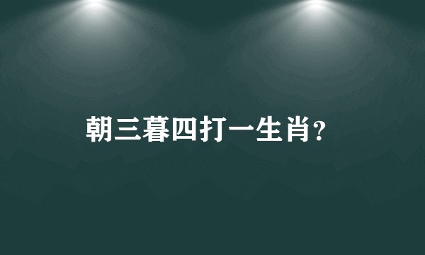 朝三暮四打一生肖？