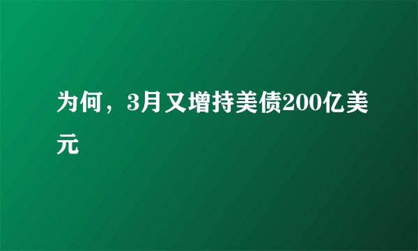 为何，3月又增持美债200亿美元