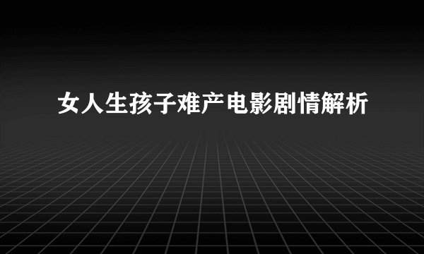 女人生孩子难产电影剧情解析