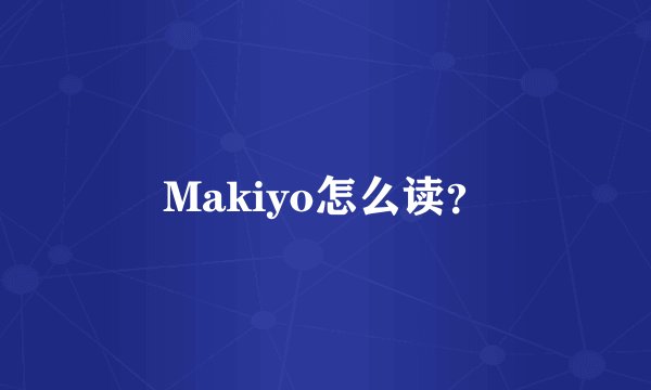 Makiyo怎么读？
