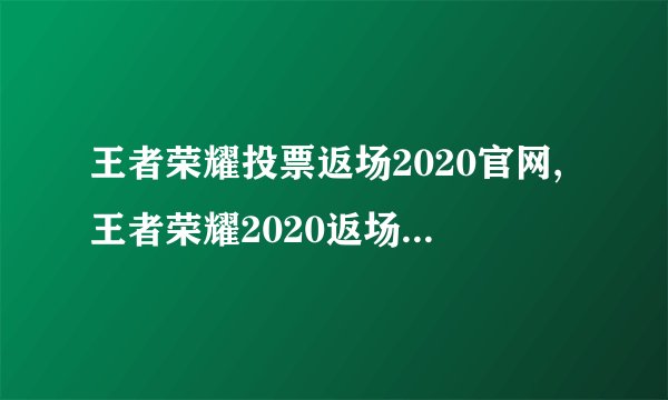 王者荣耀投票返场2020官网,王者荣耀2020返场投票活动官网