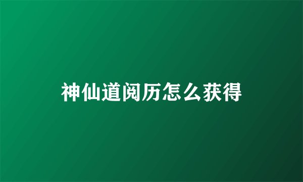 神仙道阅历怎么获得