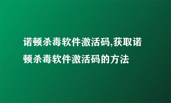 诺顿杀毒软件激活码,获取诺顿杀毒软件激活码的方法