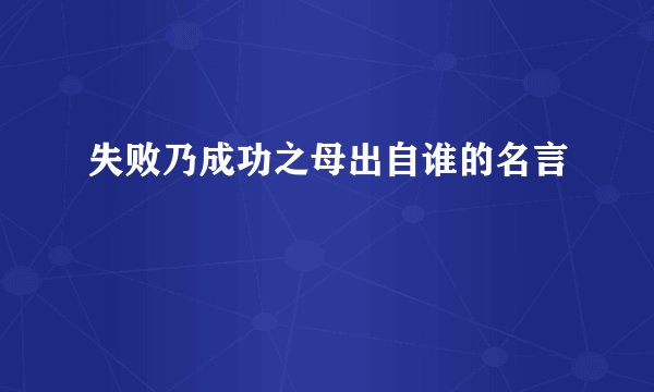 失败乃成功之母出自谁的名言