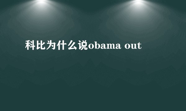 科比为什么说obama out